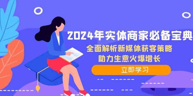 （12569期）2024年实体商家必备宝典：全面解析新媒体获客策略，助力生意火爆增长-网亿资源平台
