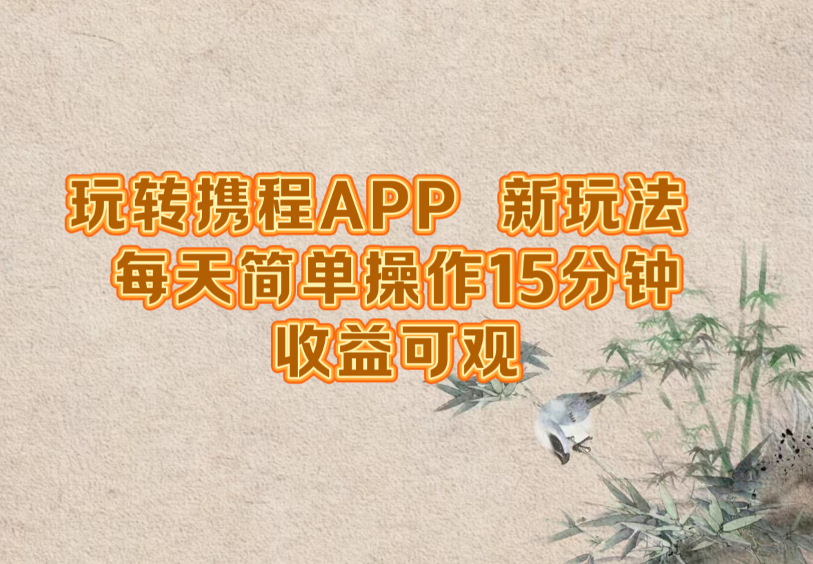 （12705期）玩转携程APP，新玩法，每天简单操作15分钟，收益可观-网亿资源平台