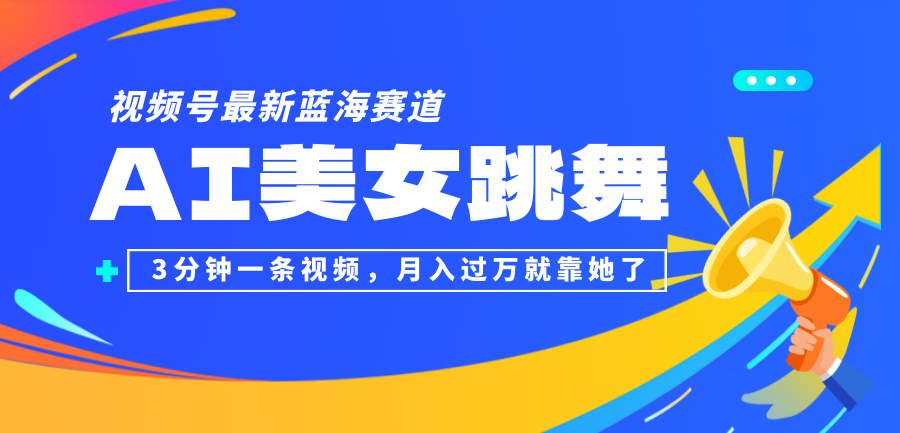 （12673期）视频号最新蓝海赛道，AI美女跳舞，3分钟一条视频，月入过万就靠她了！-邪修侠