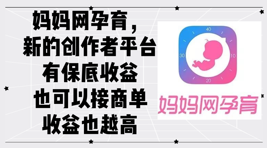 （12550期）妈妈网孕育，新的创作者平台，有保底收益也可以接商单收益也越高-网亿资源平台