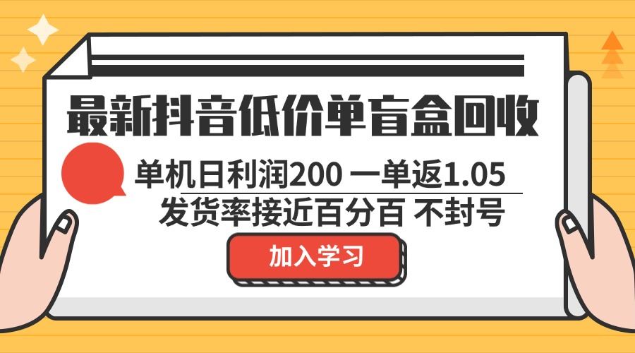 （13092期）最新抖音低价单盲盒回收 一单1.05 单机日利润200 纯绿色不封号-网亿资源平台