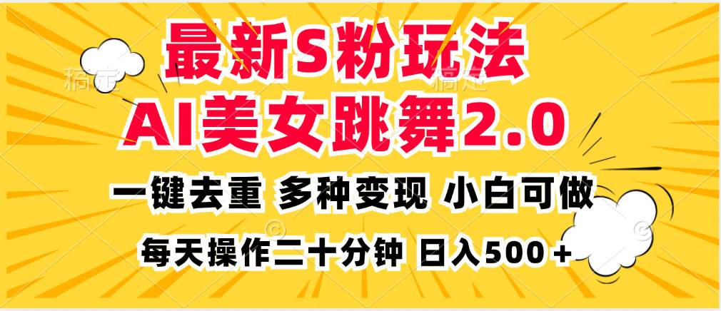 （13119期）最新S粉玩法，AI美女跳舞，项目简单，多种变现方式，小白可做，日入500…-网亿资源平台