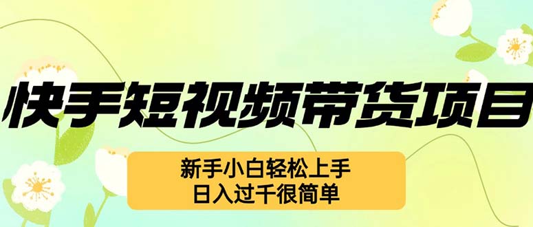 （12957期）快手短视频带货项目，最新玩法 新手小白轻松上手，日入过千很简单-网亿资源平台