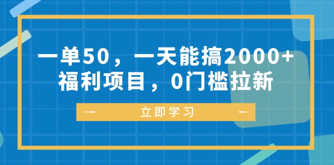 （12979期）一单50，一天能搞2000+，福利项目，0门槛拉新-网亿资源平台