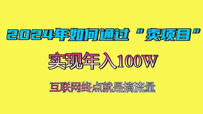 （13419期）2024年如何通过“卖项目”赚取100W：最值得尝试的盈利模式-皓哥创业笔记