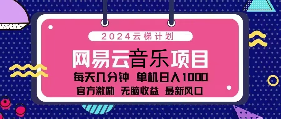 (13263期)2024云梯计划 网易云音乐项目:每天几分钟 单机日入1000 官方激励 无脑…-皓哥创业笔记