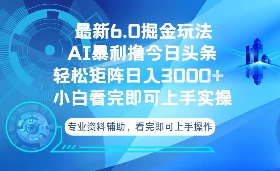 (13500期)今日头条最新6.0掘金玩法,轻松矩阵日入3000+-皓哥创业笔记