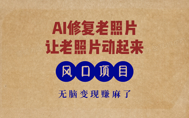 (13296期)最新风口项目,AI一键修复老照片,让老照片动起来,接单到手软,无脑变…-皓哥创业笔记