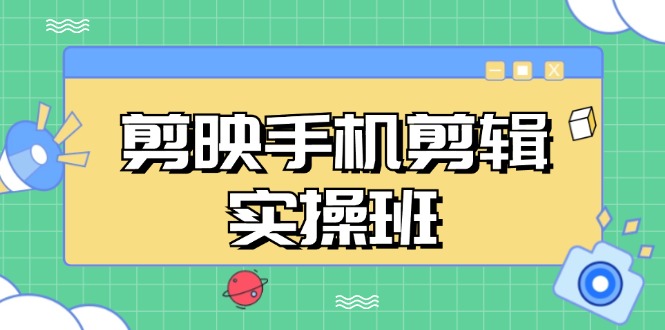 (13264期)剪映手机剪辑实战班,从入门到精通,抖音爆款视频制作秘籍分段讲解-皓哥创业笔记