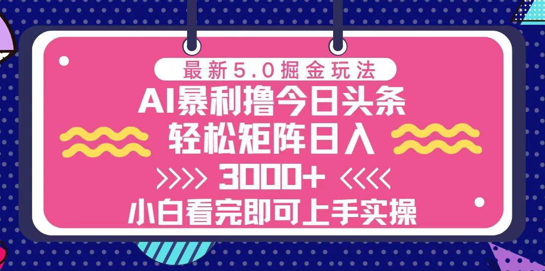 （13398期）今日头条最新5.0掘金玩法，轻松矩阵日入3000+-皓哥创业笔记