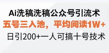 （13750期）Ai洗稿洗稿公众号引流术，五号三入池，平均阅读1W+，日引200+一人可搞…-皓哥创业笔记