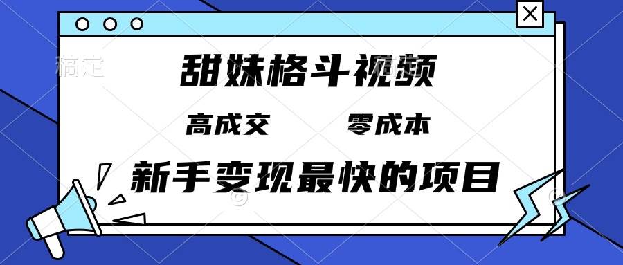 (13561期)甜妹格斗视频,高成交零成本,,谁发谁火,新手变现最快的项目,日入3000+-皓哥创业笔记