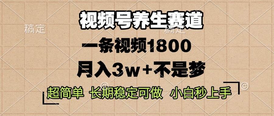 （13564期）视频号养生赛道，一条视频1800，超简单，长期稳定可做，月入3w+不是梦-皓哥创业笔记