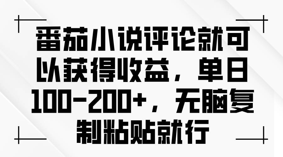 （13579期）番茄小说评论就可以获得收益，单日100-200+，无脑复制粘贴就行-皓哥创业笔记
