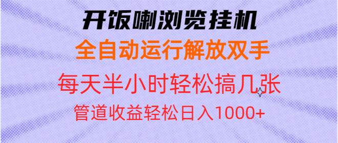 （13655期）开饭喇浏览挂机全自动运行解放双手每天半小时轻松搞几张管道收益日入1000+-皓哥创业笔记