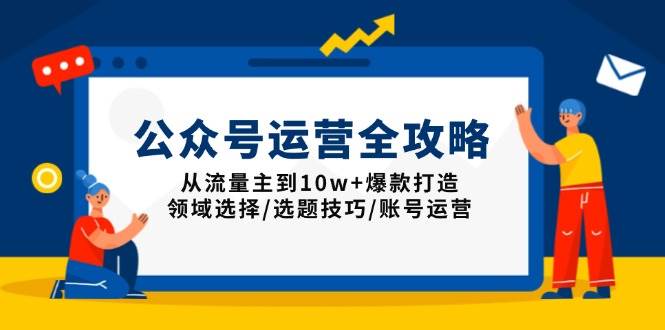 （13996期）公众号运营全攻略：从流量主到10w+爆款打造，领域选择/选题技巧/账号运营-皓哥创业笔记