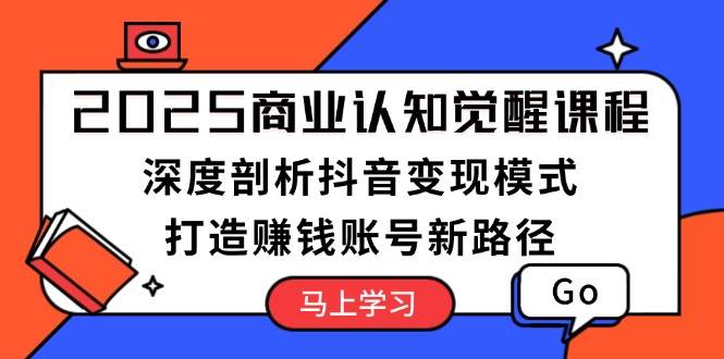 （13948期）2025商业认知觉醒课程：深度剖析抖音变现模式，打造赚钱账号新路径-皓哥创业笔记