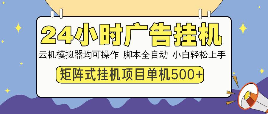 (13895期)24小时全自动广告挂机 矩阵式操作 单机收益500+ 小白也能轻松上手-皓哥创业笔记