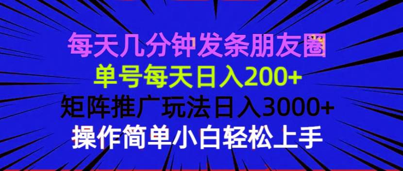 (13919期)每天几分钟发条朋友圈 单号每天日入200+ 矩阵推广玩法日入3000+ 操作简…-皓哥创业笔记
