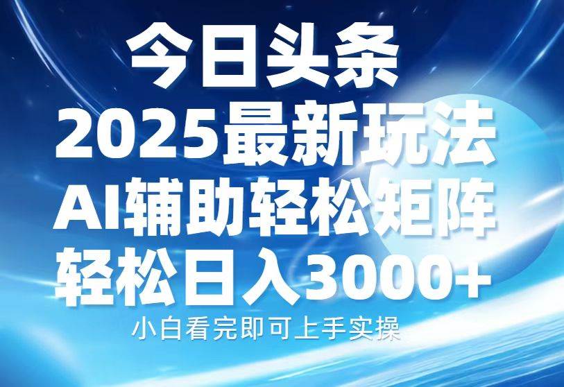 （13958期）今日头条2025最新玩法，思路简单，复制粘贴，AI辅助，轻松矩阵日入3000+-皓哥创业笔记