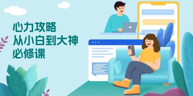 （13913期）心力 攻略，从小白到大神必修课，技能与心力独立，助你自信从容面对挑战-皓哥创业笔记