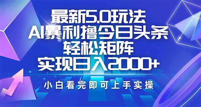 (14336期)今日头条最新5.0玩法,思路简单,复制粘贴,轻松实现矩阵日入2000+-皓哥创业笔记