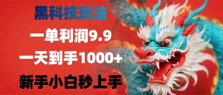 (14335期)黑科技玩法,一单利润9.9,一天到手1000+,新手小白秒上手-皓哥创业笔记