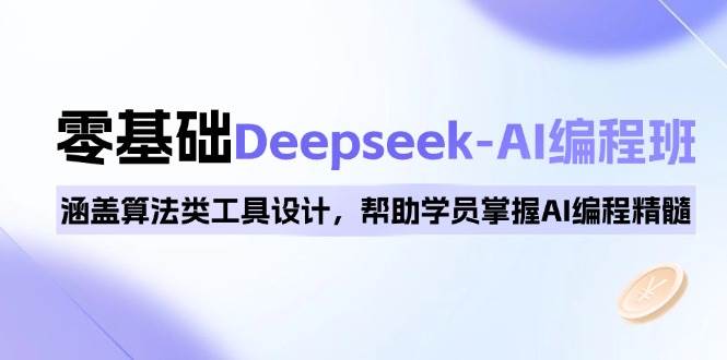 （14113期）0基础Deepseek-AI编程班，涵盖算法类工具设计，帮助学员掌握AI编程精髓-皓哥创业笔记