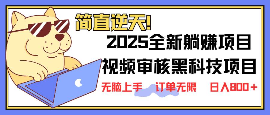 （14141期）2025 全新视频审核黑科技项目登场，新手小白无脑上手5秒闭眼出单，订单…-网亿资源平台