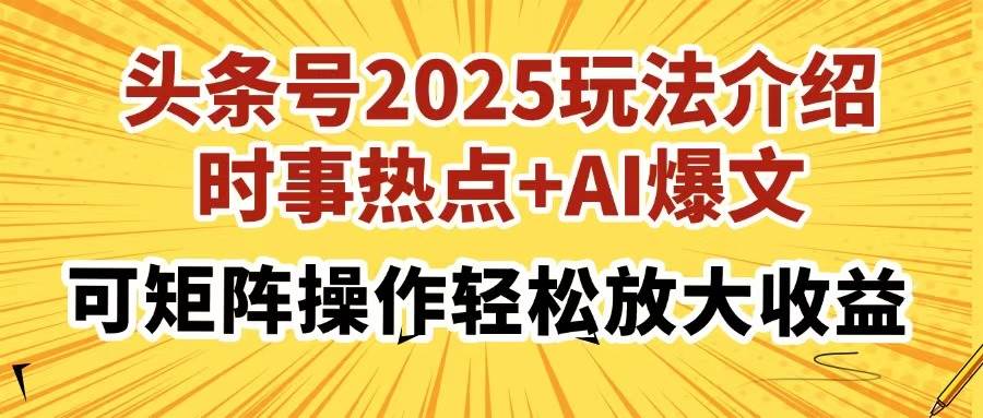（14113期）头条号2025玩法介绍，时事热点+AI爆文，可矩阵操作轻松放大收益-网亿资源平台