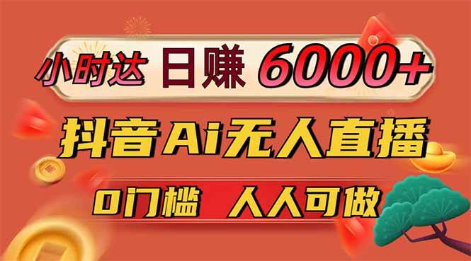 （14162期）日赚6000+！抖音Ai无人直播躺赚新风口，0门槛吃官方亿级流量！-网亿资源平台