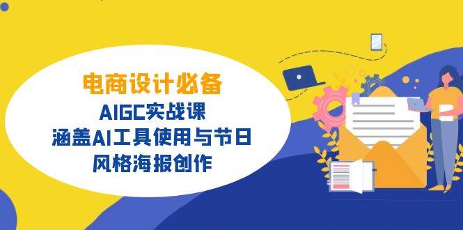 （14522期）电商设计必备！AIGC实战课，涵盖AI工具使用与节日、风格海报创作-网亿资源平台