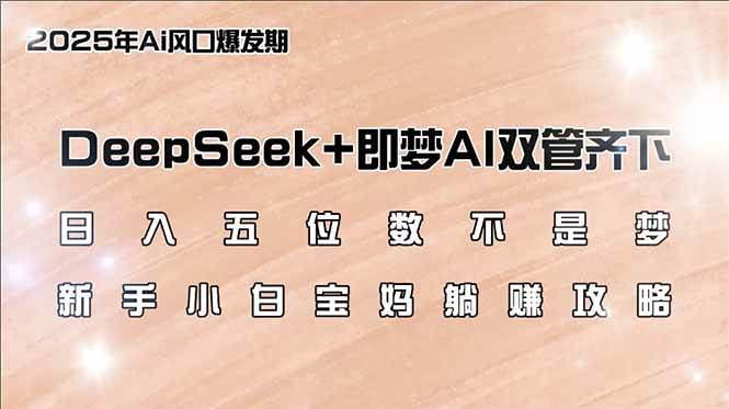 （14396期）日入五位数不是梦，DeepSeek+即梦AI双管齐下，新手小白宝妈躺赚攻略-皓哥创业笔记