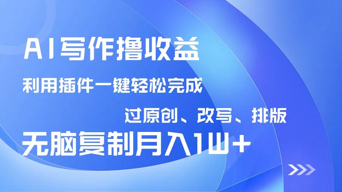 （14563期）AI写作撸收益，利用插件改写排版100%过原创，小白无脑复制粘贴月入10000+-网亿资源平台