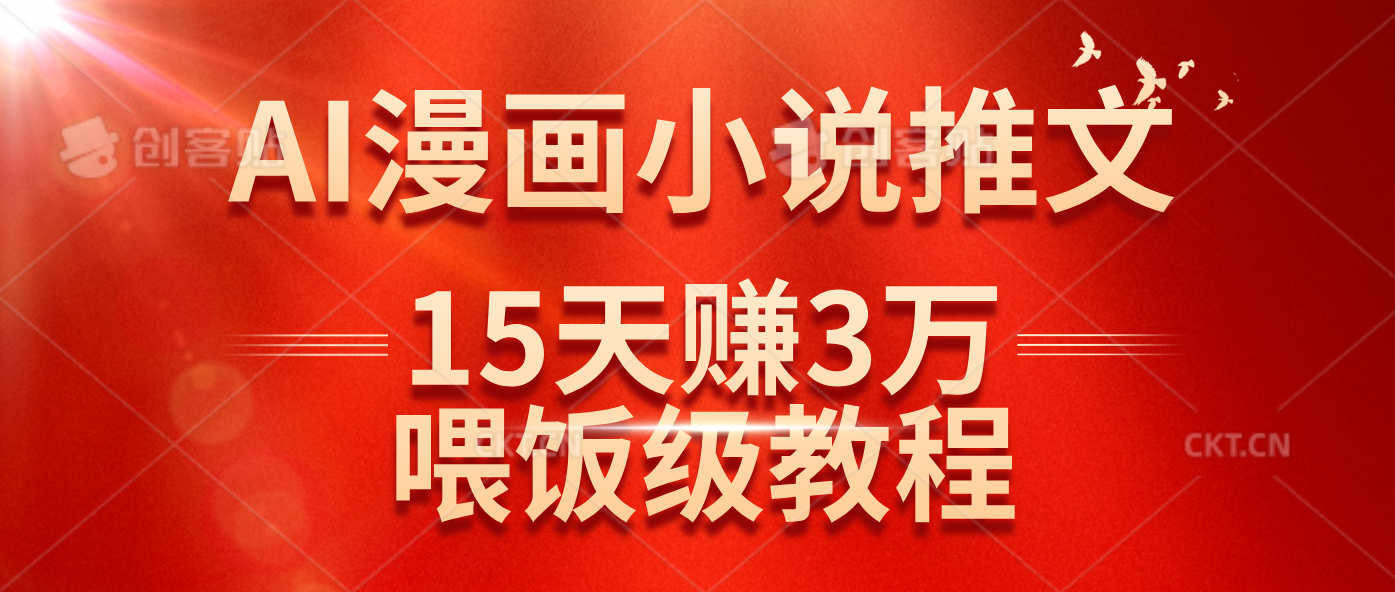 （14597期）在抖音做AI漫画小说推文，15天赚了3万多，喂饭级教程来了-网亿资源平台
