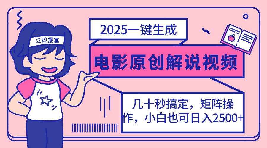 （14154期）2025最新一键生成原创电影解说视频，小白也可无脑矩阵操作，一天几分钟…-网亿资源平台