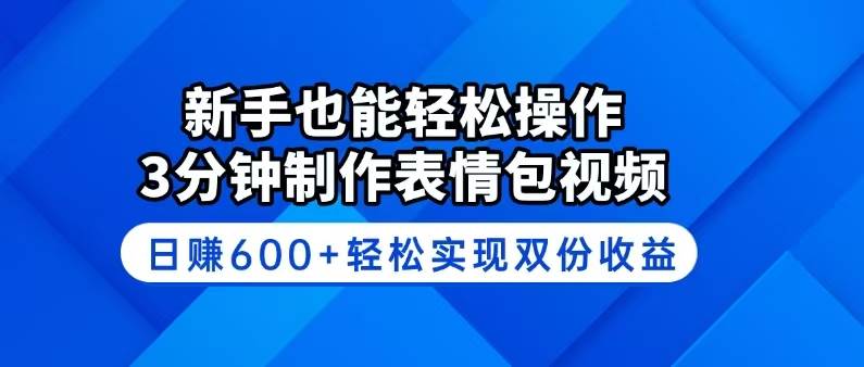 (14395期)新手也能轻松操作!3分钟制作表情包视频,日赚600+轻松实现双份收益-皓哥创业笔记