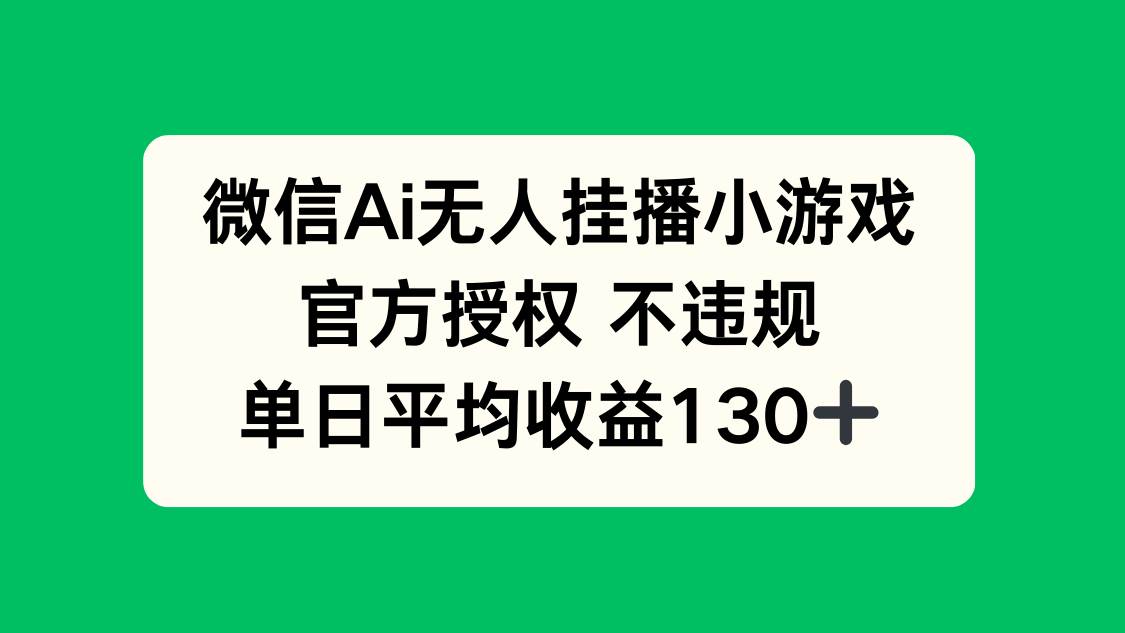 （14396期）微信AI无人挂播小游戏，官方授权 不违规，单日收益130+-网亿资源平台