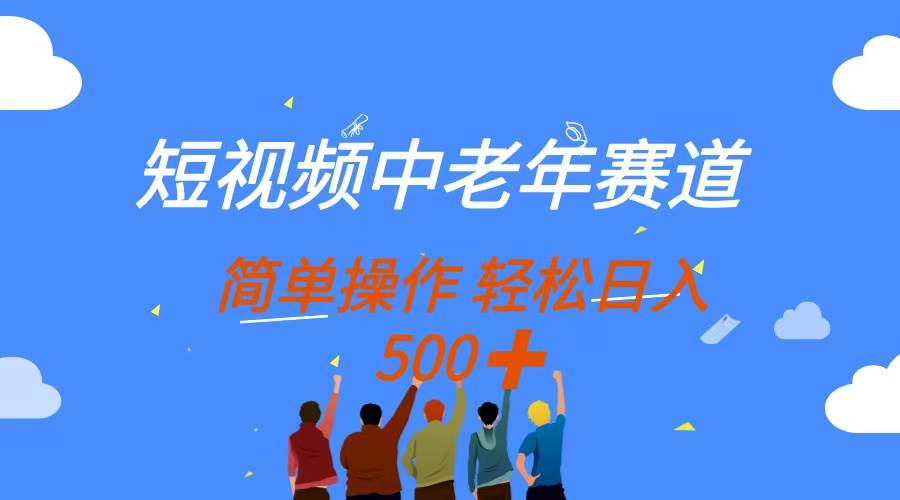 （14399期）短视频中老年赛道，操作简单，多平台收益，无脑搬运日入500+-网亿资源平台