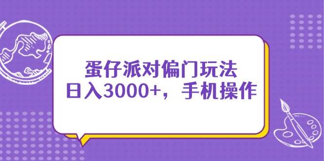 （14423期）蛋仔派对偏门玩法，日入3000+，手机操作-网亿资源平台