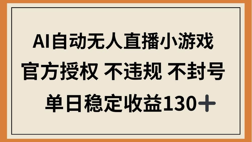 （14438期）AI自动无人直播小游戏，官方授权 不违规 不封号，单日稳定收益130+-网亿资源平台