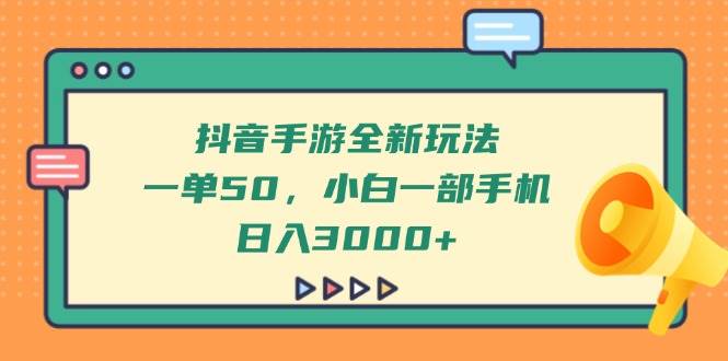 （14281期）抖音手游全新玩法，一单50，小白一部手机日入3000+-网亿资源平台