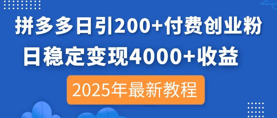 （14217期）拼多多日引200+付费创业粉，日稳定变现4000+收益，2025年最新教程-网亿资源平台