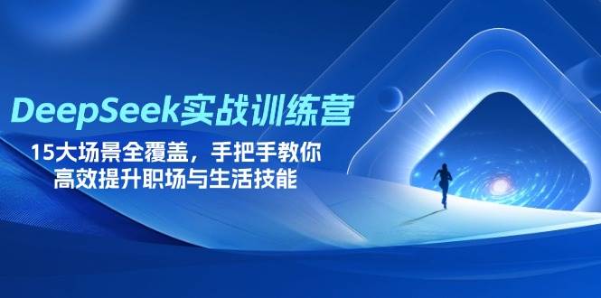 （14236期）DeepSeek实战训练营，15大场景全覆盖，手把手教你高效提升职场与生活技能-网亿资源平台
