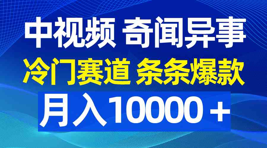 (9627期)中视频奇闻异事,冷门赛道条条爆款,月入10000+-邪修侠
