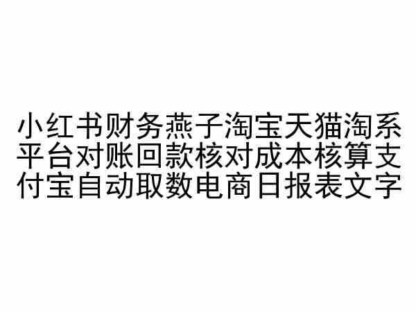 小红书财务燕子淘宝天猫淘系平台对账回款核对成本核算支付宝自动取数电商日报表-网亿资源平台