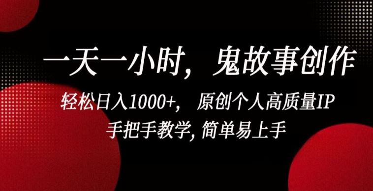 一天一小时，鬼故事创作， 轻松日入1000+， 原创个人高质量IP，手把手教学, 简单易上手【揭秘】-网亿资源平台