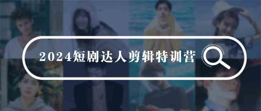 （9688期）2024短剧达人剪辑特训营，适合宝爸宝妈的0基础剪辑训练营（51节课）-邪修侠 - 演示