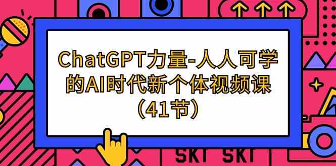 （9670期）ChatGPT-力量-人人可学的AI时代新个体视频课（41节）-邪修侠 - 演示