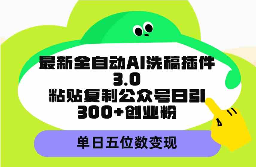 （9662期）最新全自动AI洗稿插件3.0，粘贴复制公众号日引300+创业粉，单日五位数变现-邪修侠 - 演示